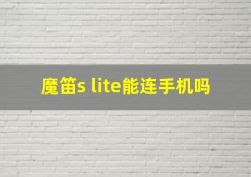 魔笛s lite能连手机吗